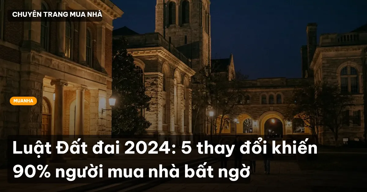 Luật Đất đai 2024: 5 thay đổi khiến 90% người mua nhà bất ngờ