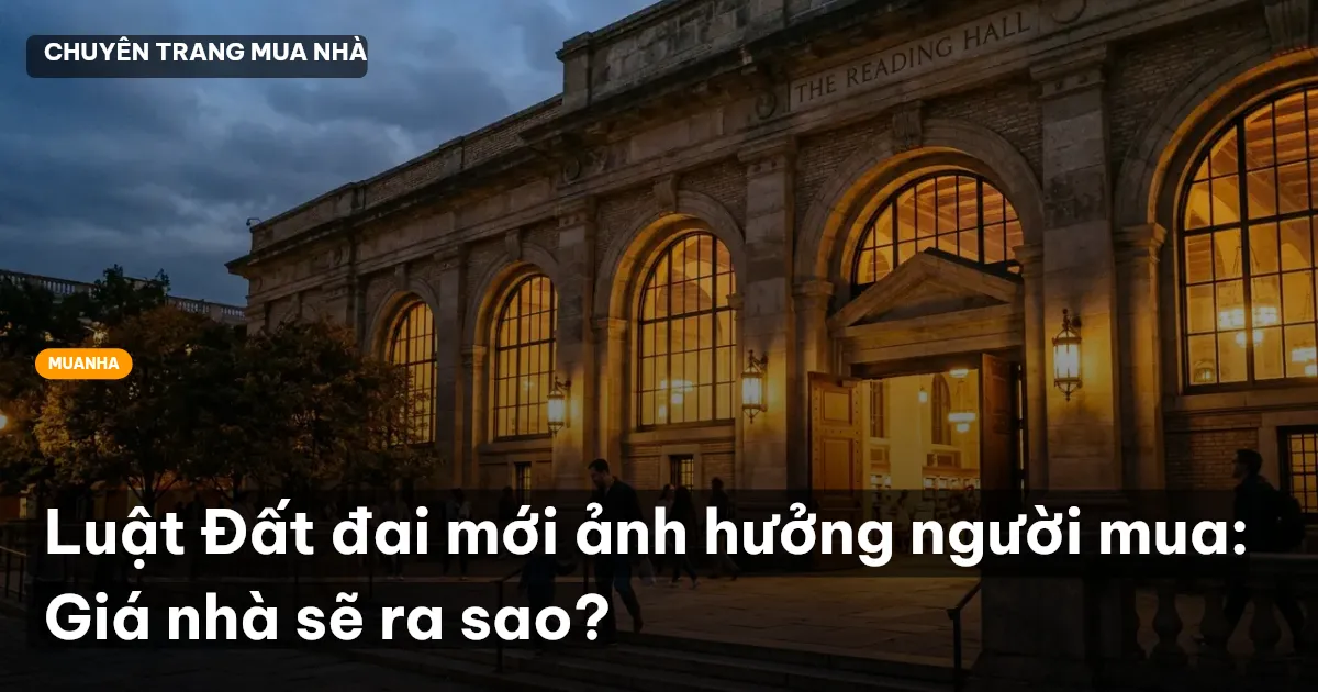 Luật Đất đai mới ảnh hưởng người mua: Giá nhà sẽ ra sao?