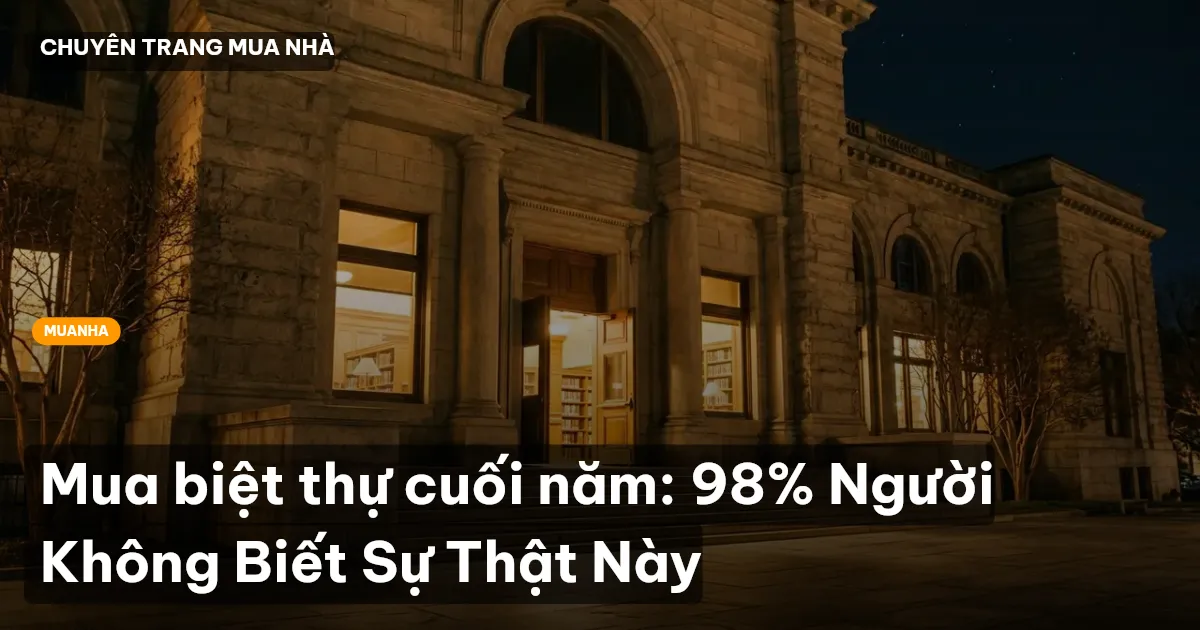 Mua biệt thự cuối năm: 98% Người Không Biết Sự Thật Này