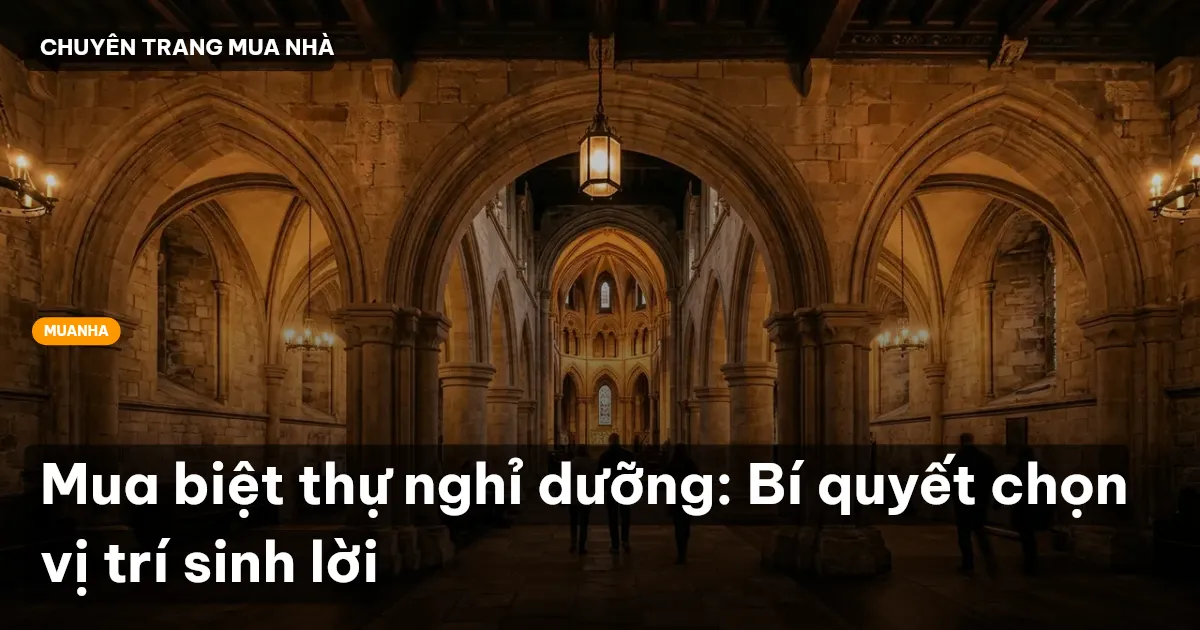 Mua biệt thự nghỉ dưỡng: Bí quyết chọn vị trí sinh lời