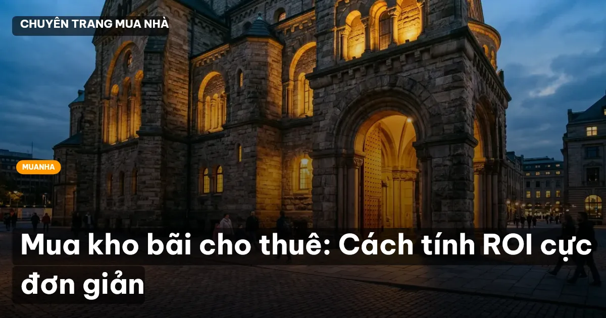 Mua kho bãi cho thuê: Cách tính ROI cực đơn giản