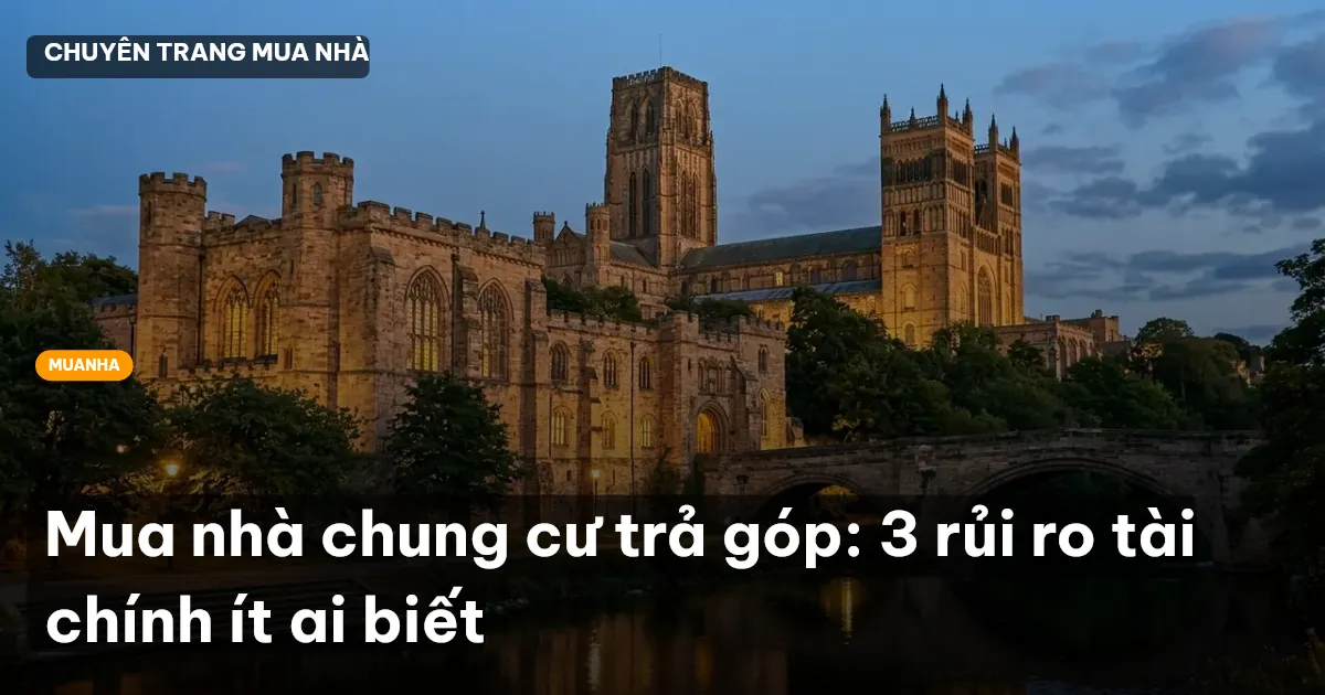 Mua nhà chung cư trả góp: 3 rủi ro tài chính ít ai biết