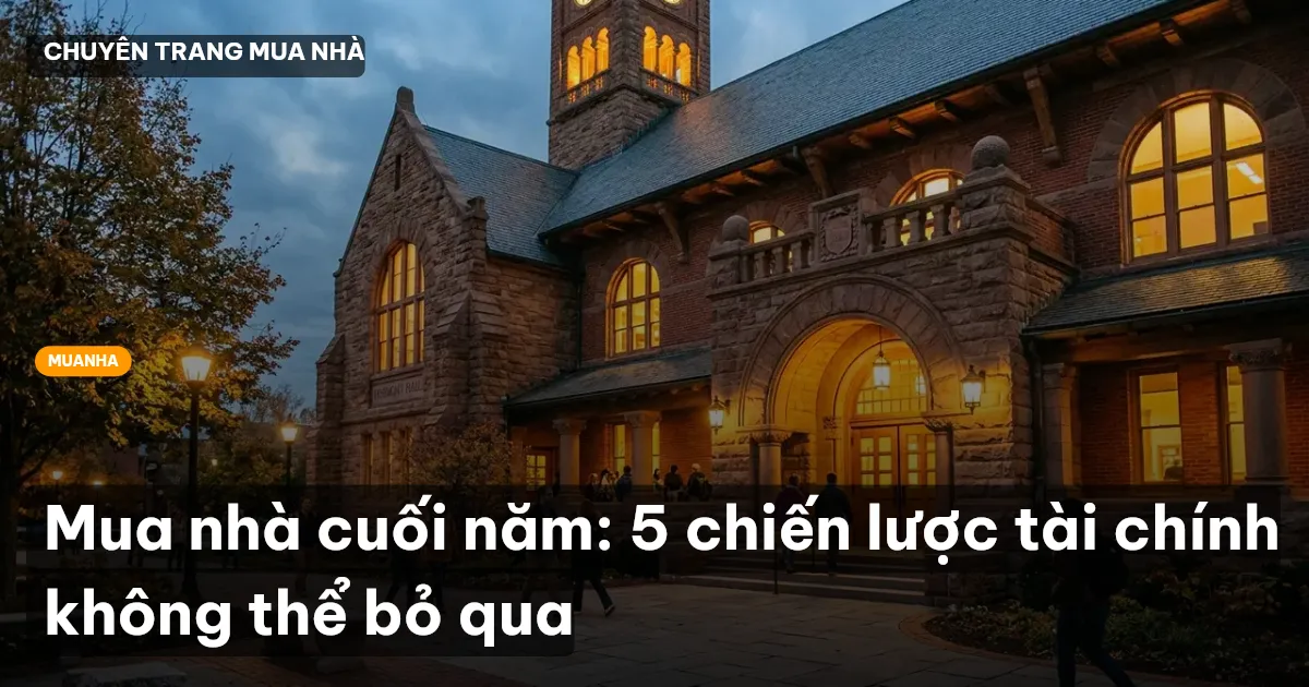 Mua nhà cuối năm: 5 chiến lược tài chính không thể bỏ qua