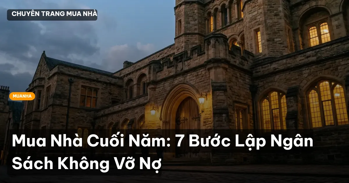 Mua Nhà Cuối Năm: 7 Bước Lập Ngân Sách Không Vỡ Nợ