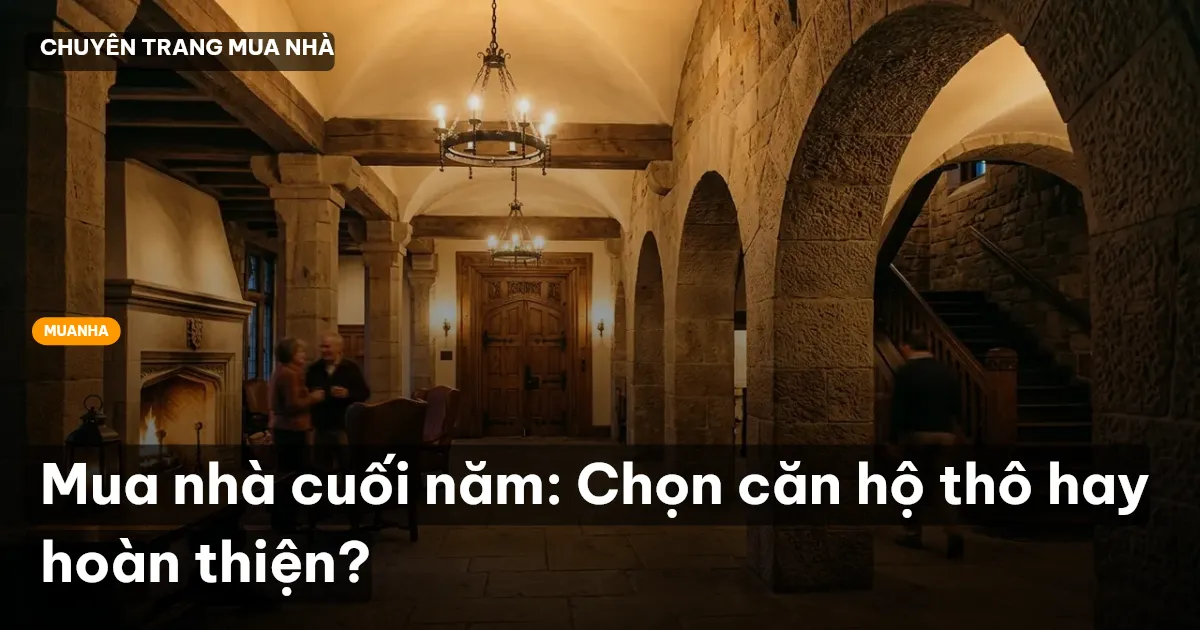 Mua nhà cuối năm: Chọn căn hộ thô hay hoàn thiện?