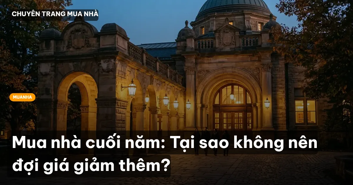 Mua nhà cuối năm: Tại sao không nên đợi giá giảm thêm?