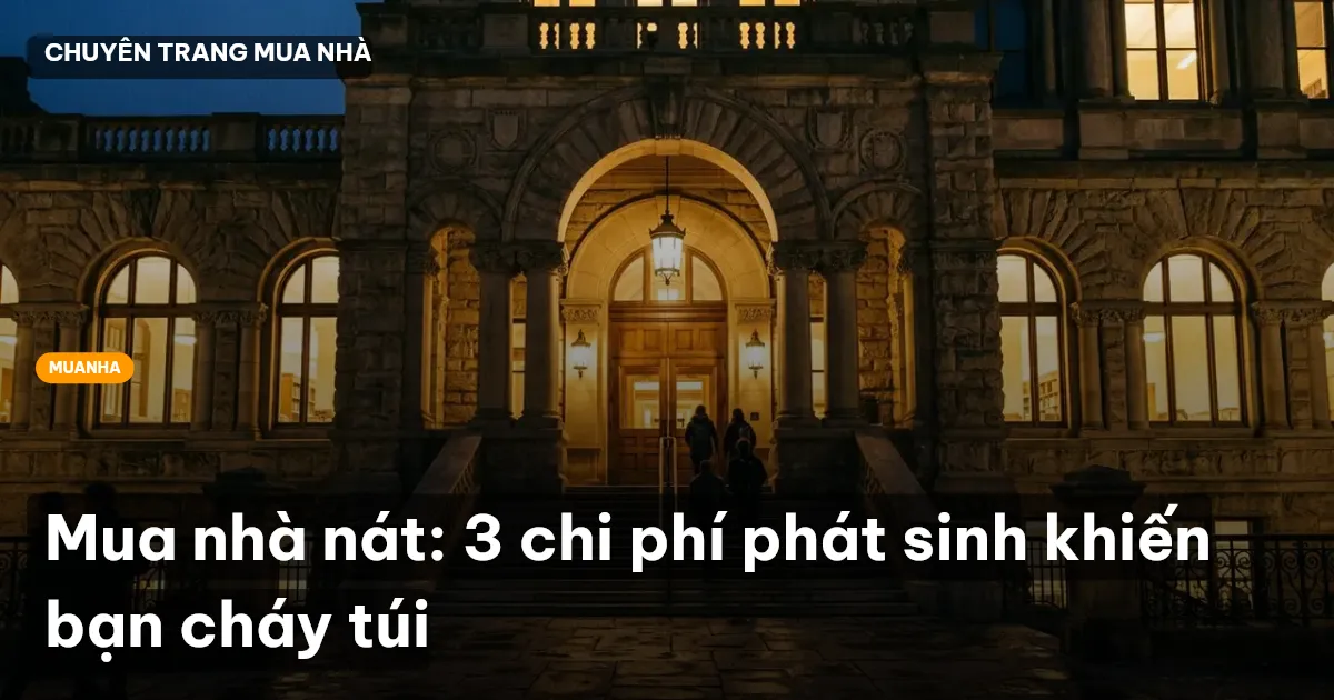 Mua nhà nát: 3 chi phí phát sinh khiến bạn cháy túi