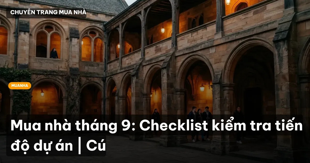 Mua nhà tháng 9: Checklist kiểm tra tiến độ dự án | Cú