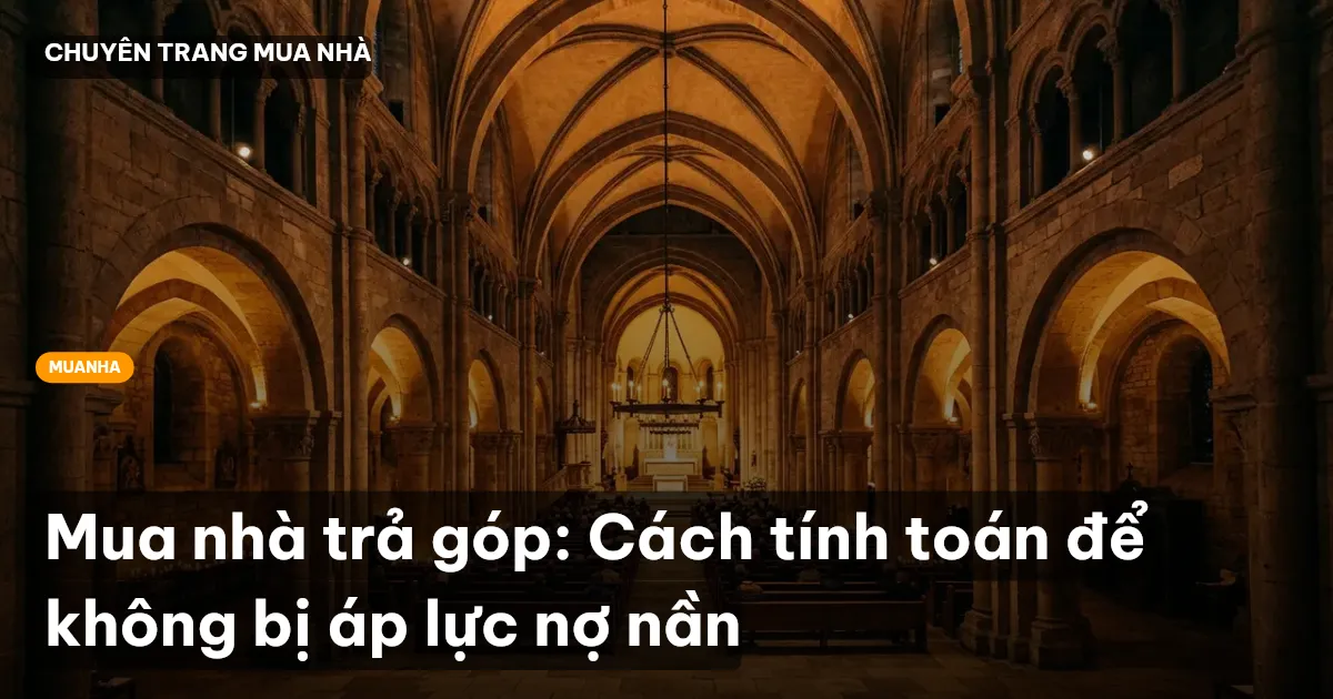 Mua nhà trả góp: Cách tính toán để không bị áp lực nợ nần