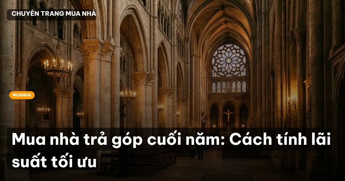 Mua nhà trả góp cuối năm: Cách tính lãi suất tối ưu