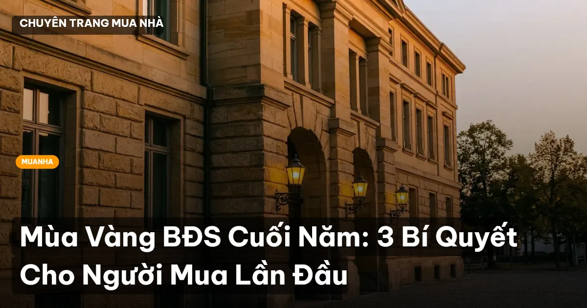 Mùa Vàng BĐS Cuối Năm: 3 Bí Quyết Cho Người Mua Lần Đầu