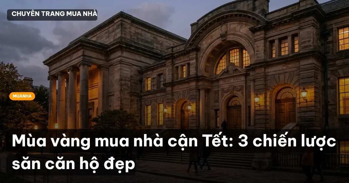 Mùa vàng mua nhà cận Tết: 3 chiến lược săn căn hộ đẹp