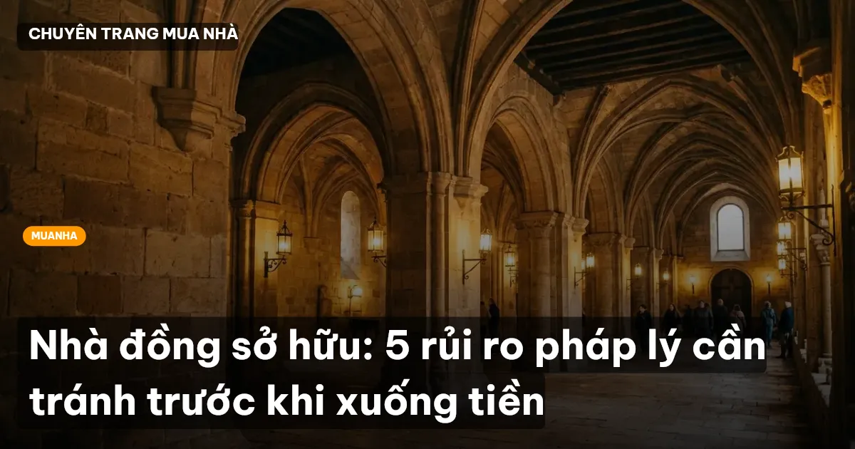 Nhà đồng sở hữu: 5 rủi ro pháp lý cần tránh trước khi xuống tiền