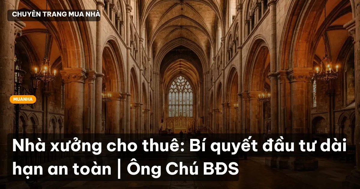 Nhà xưởng cho thuê: Bí quyết đầu tư dài hạn an toàn | Ông Chú BĐS