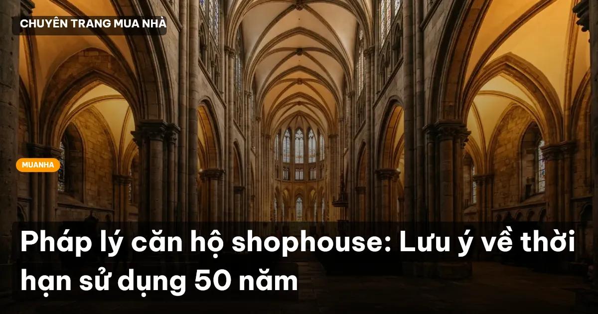 Pháp lý căn hộ shophouse: Lưu ý về thời hạn sử dụng 50 năm