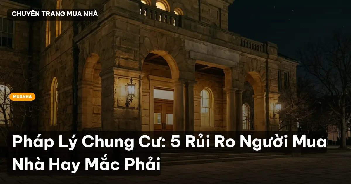 Pháp Lý Chung Cư: 5 Rủi Ro Người Mua Nhà Hay Mắc Phải