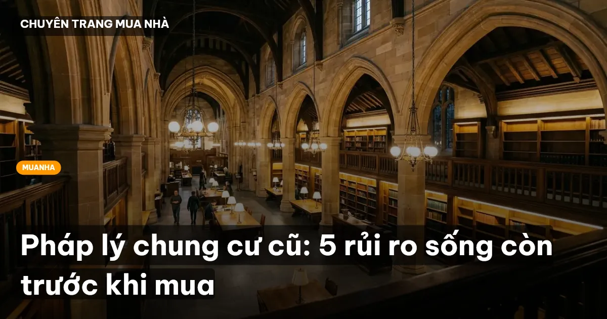 Pháp lý chung cư cũ: 5 rủi ro sống còn trước khi mua