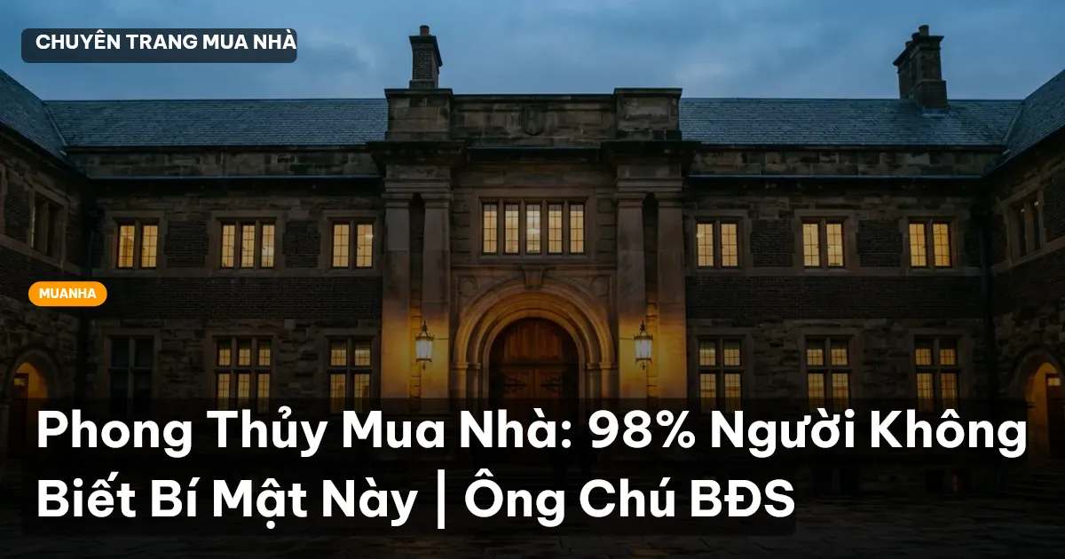 Phong Thủy Mua Nhà: 98% Người Không Biết Bí Mật Này | Ông Chú BĐS