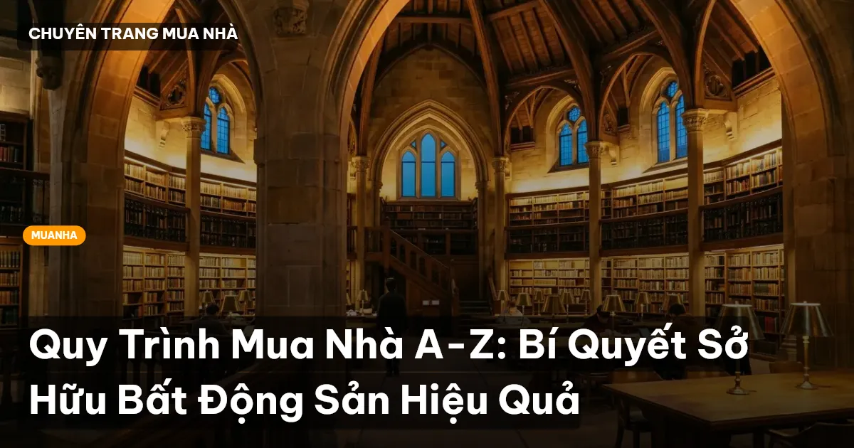 Quy Trình Mua Nhà A-Z: Bí Quyết Sở Hữu Bất Động Sản Hiệu Quả