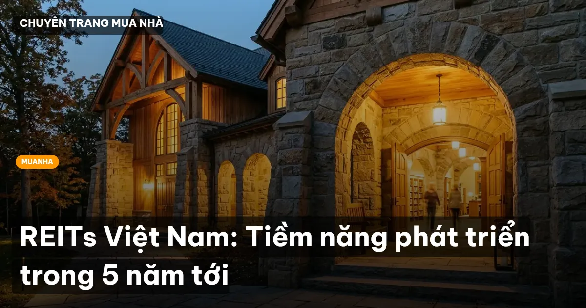 REITs Việt Nam: Tiềm năng phát triển trong 5 năm tới