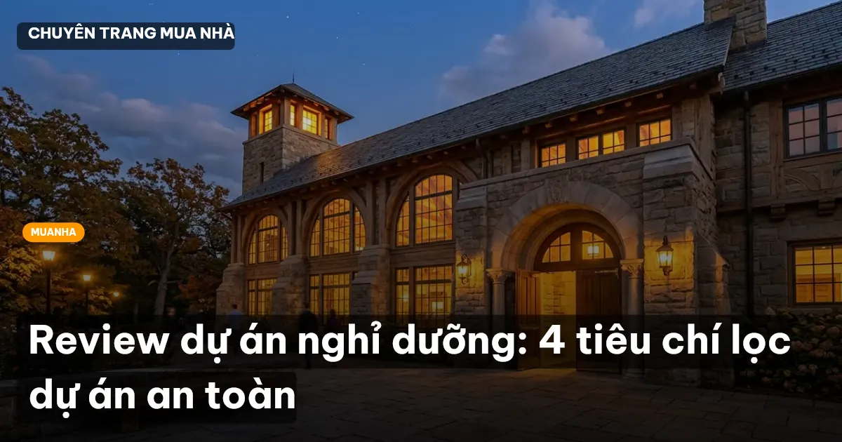 Review dự án nghỉ dưỡng: 4 tiêu chí lọc dự án an toàn