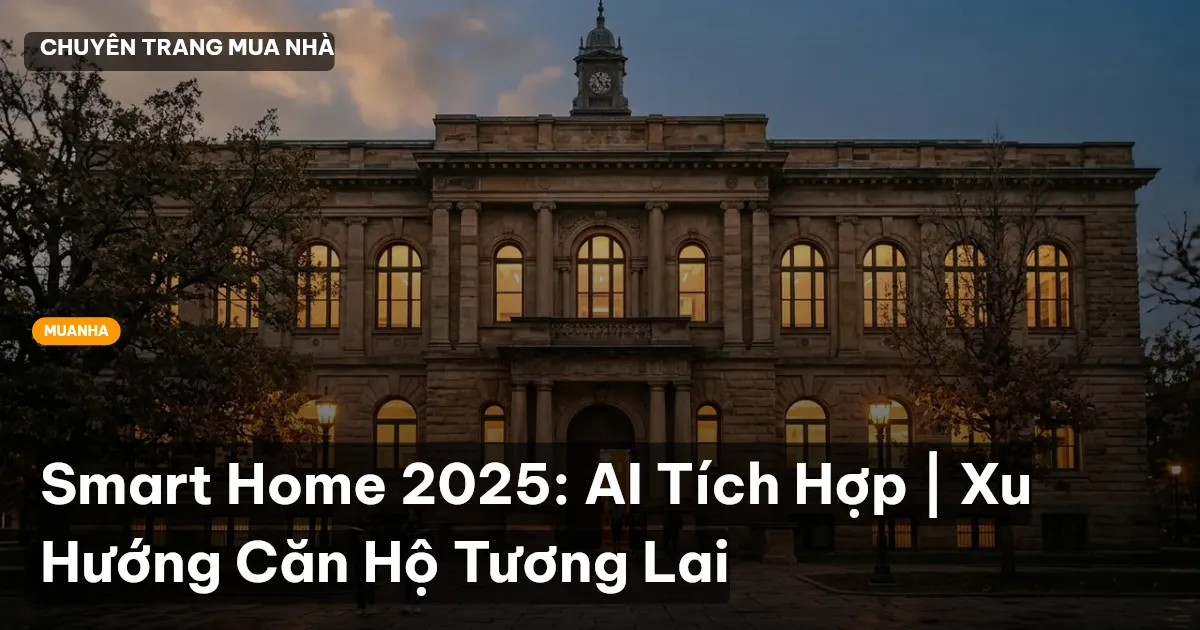 Smart Home 2025: AI Tích Hợp | Xu Hướng Căn Hộ Tương Lai
