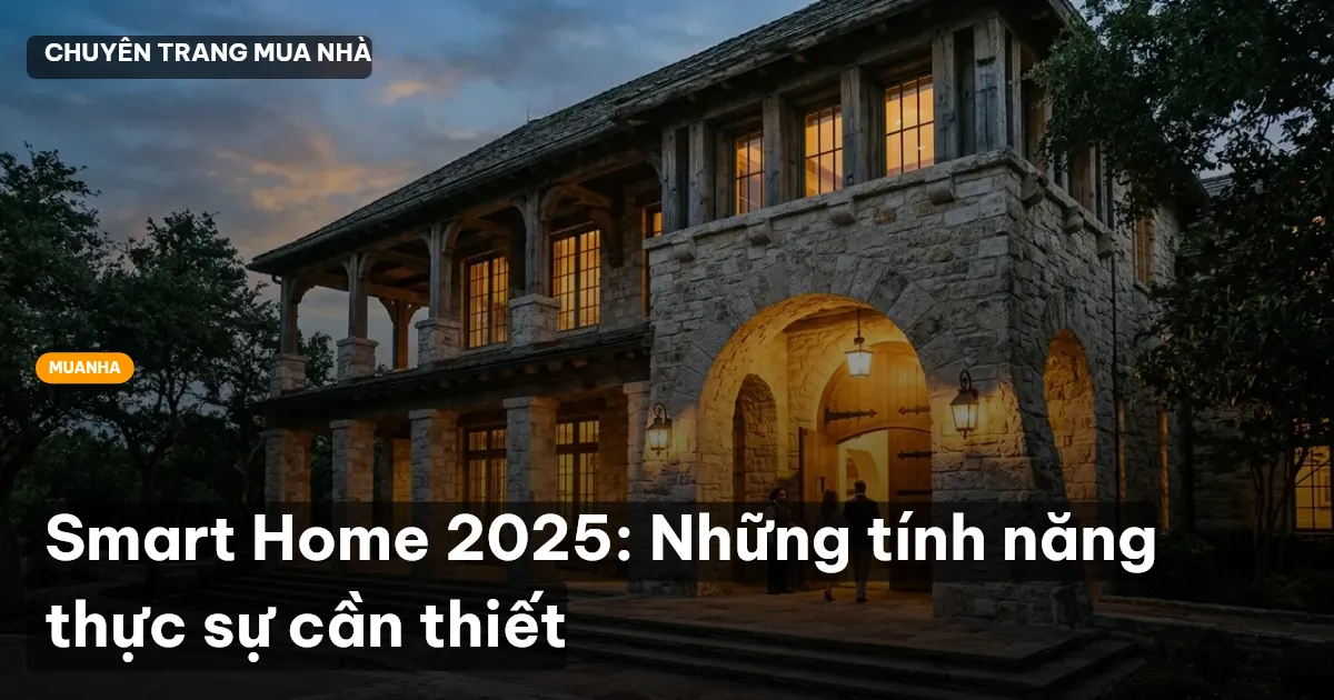 Smart Home 2025: Những tính năng thực sự cần thiết