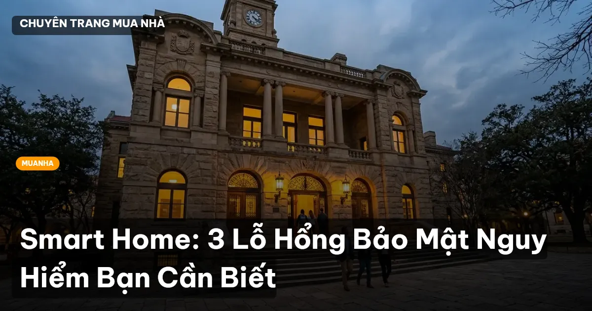 Smart Home: 3 Lỗ Hổng Bảo Mật Nguy Hiểm Bạn Cần Biết