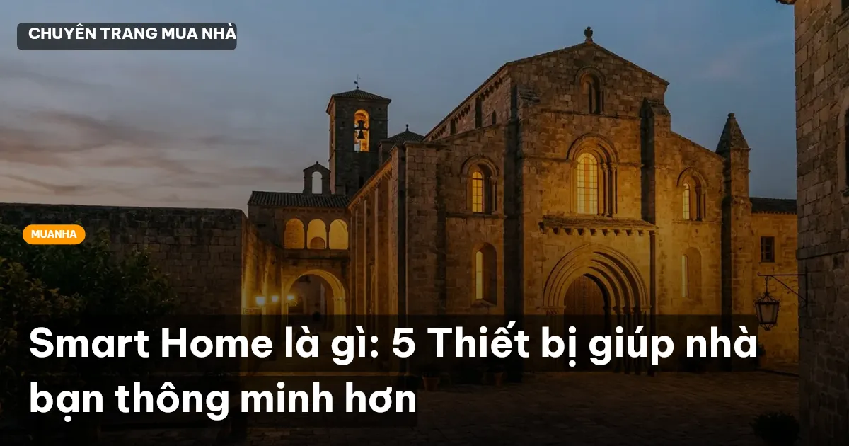 Smart Home là gì: 5 Thiết bị giúp nhà bạn thông minh hơn