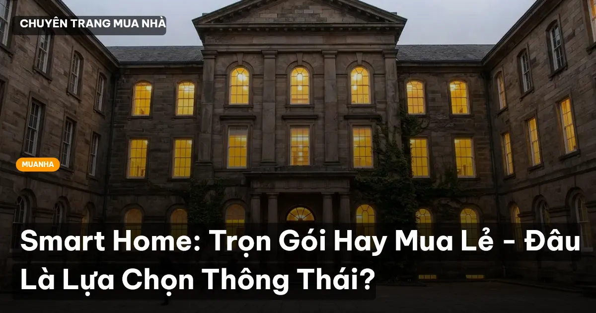 Smart Home: Trọn Gói Hay Mua Lẻ - Đâu Là Lựa Chọn Thông Thái?
