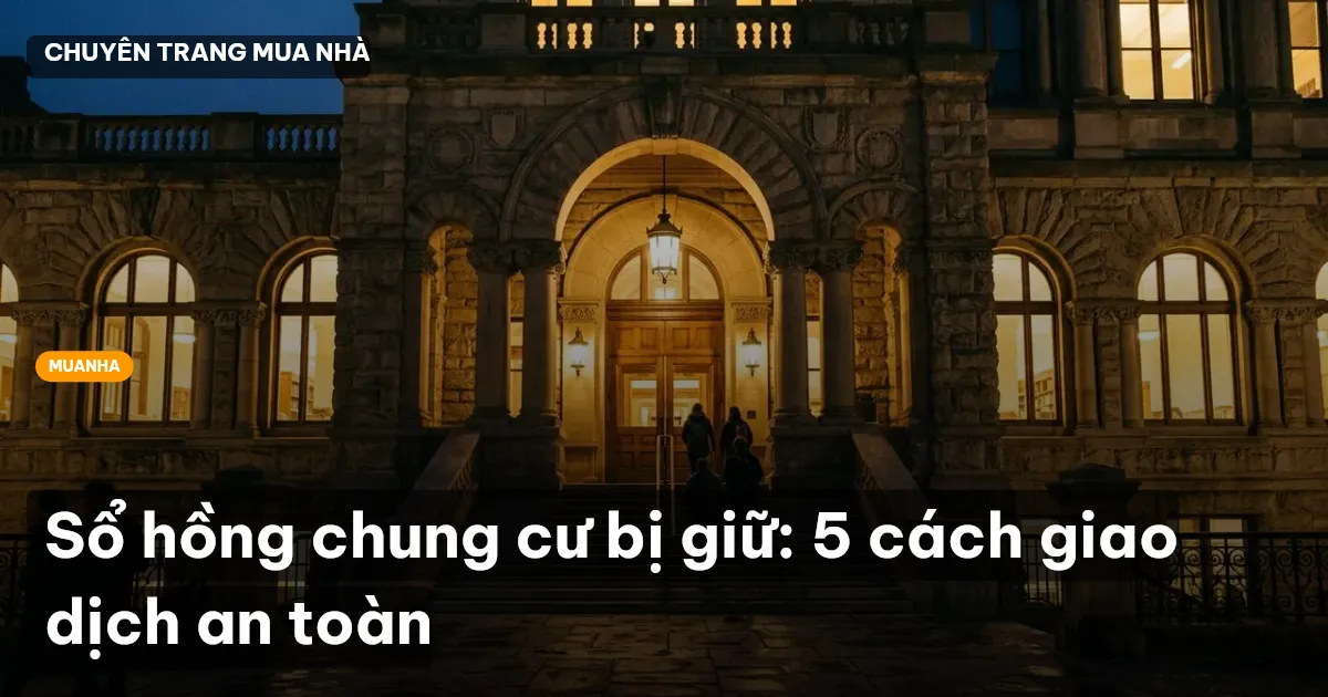 Sổ hồng chung cư bị giữ: 5 cách giao dịch an toàn