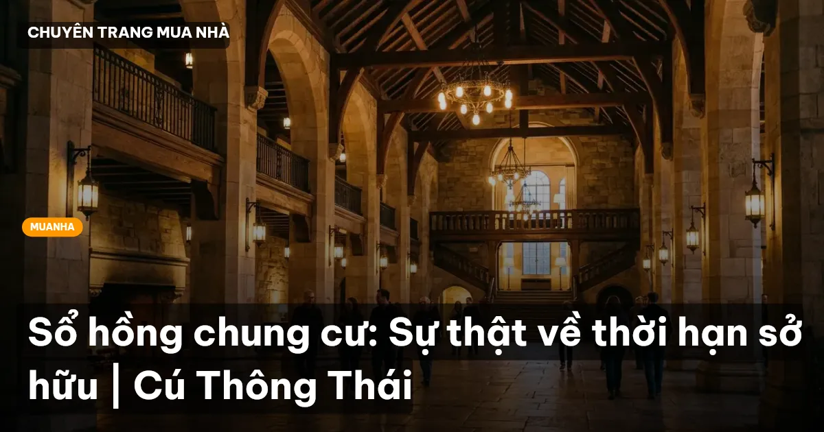 Sổ hồng chung cư: Sự thật về thời hạn sở hữu | Cú Thông Thái