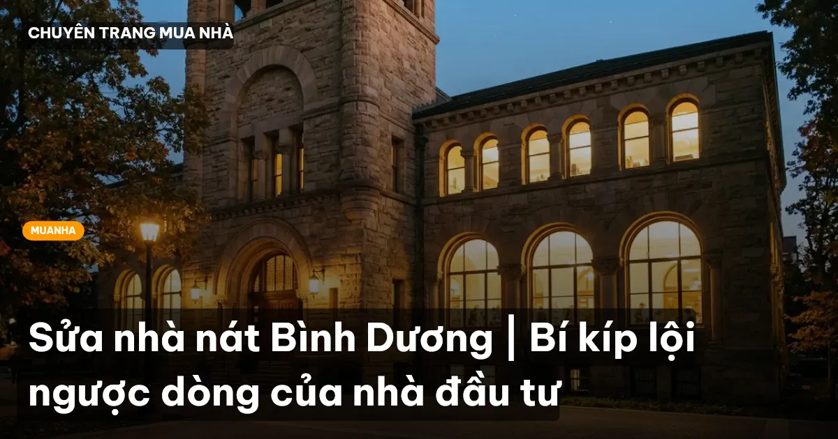 Sửa nhà nát Bình Dương | Bí kíp lội ngược dòng của nhà đầu tư