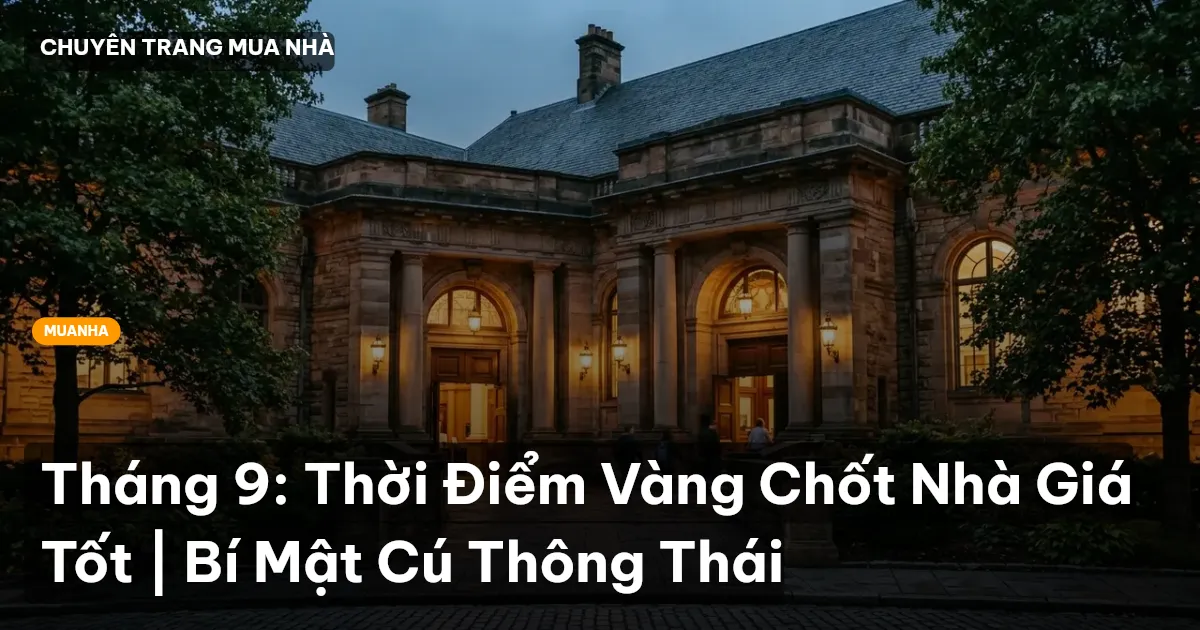 Tháng 9: Thời Điểm Vàng Chốt Nhà Giá Tốt | Bí Mật Cú Thông Thái