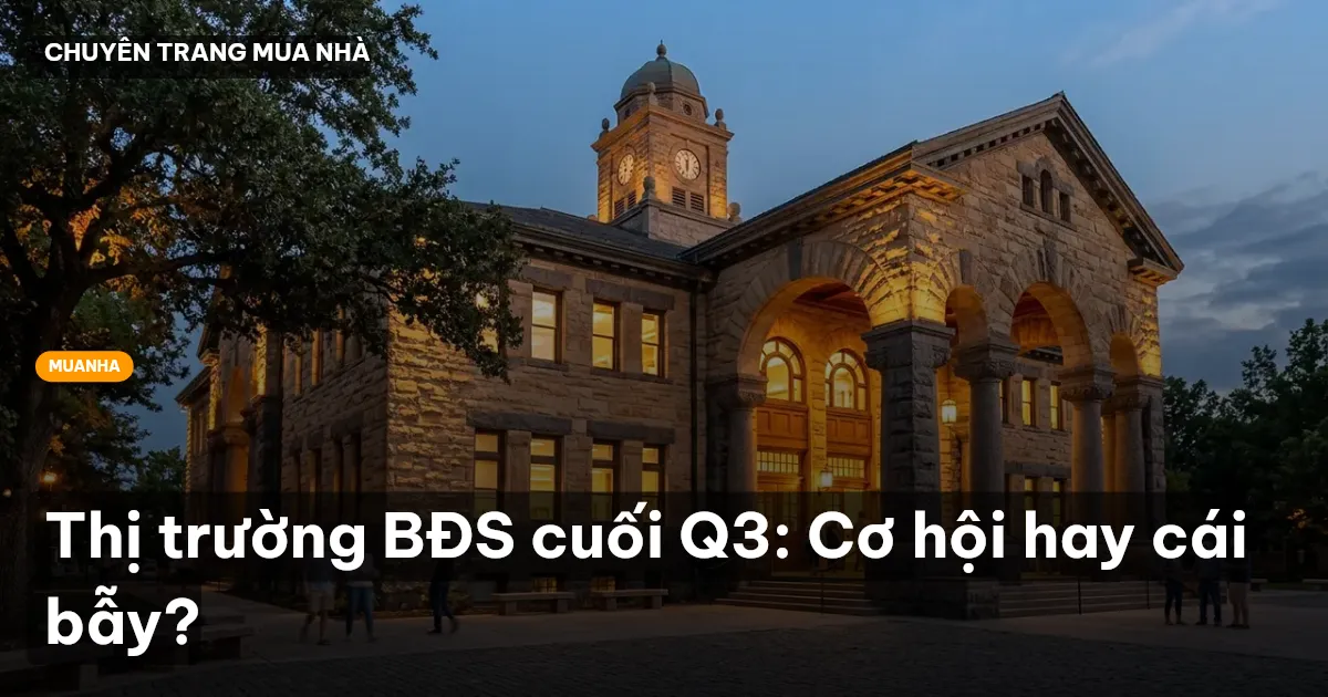 Thị trường BĐS cuối Q3: Cơ hội hay cái bẫy?