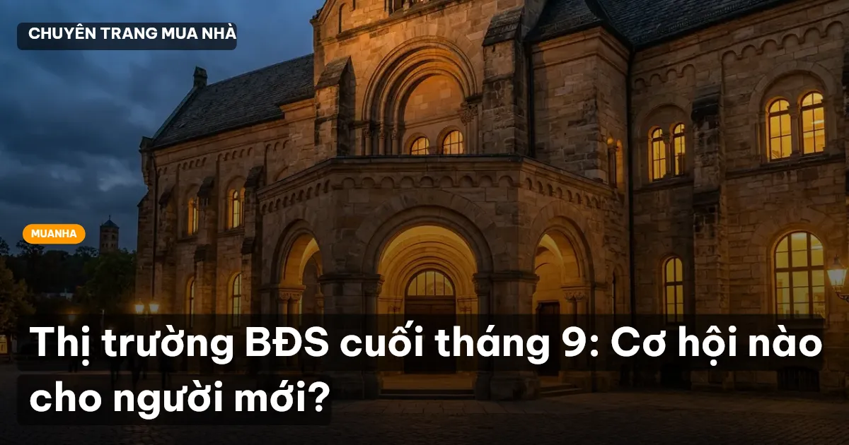 Thị trường BĐS cuối tháng 9: Cơ hội nào cho người mới?