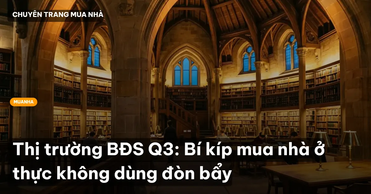 Thị trường BĐS Q3: Bí kíp mua nhà ở thực không dùng đòn bẩy