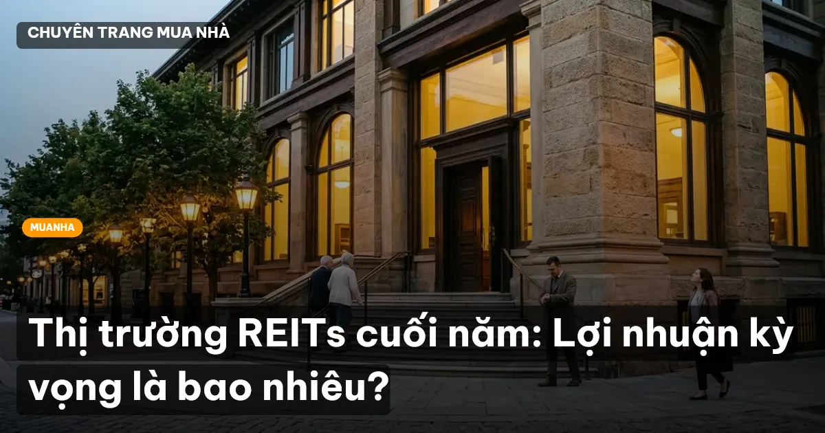 Thị trường REITs cuối năm: Lợi nhuận kỳ vọng là bao nhiêu?