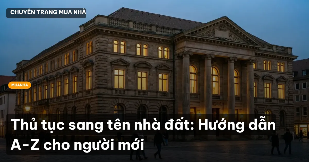 Thủ tục sang tên nhà đất: Hướng dẫn A-Z cho người mới