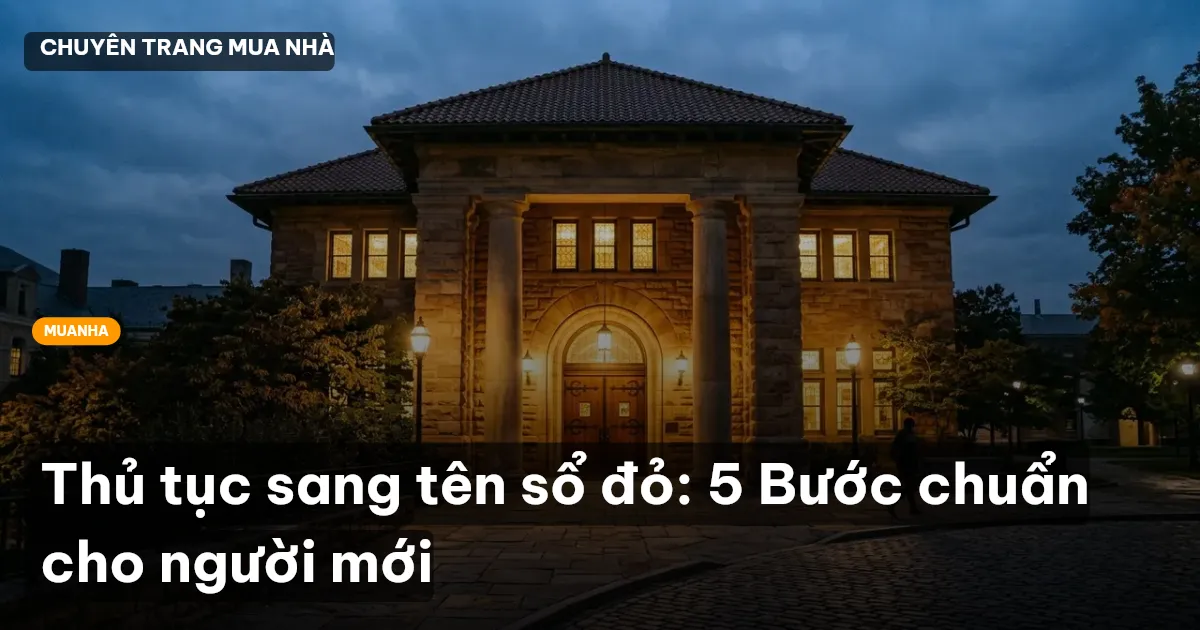 Thủ tục sang tên sổ đỏ: 5 Bước chuẩn cho người mới