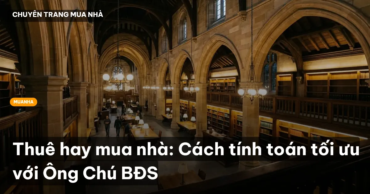 Thuê hay mua nhà: Cách tính toán tối ưu với Ông Chú BĐS