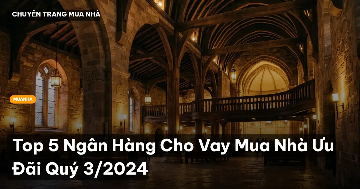 Top 5 Ngân Hàng Cho Vay Mua Nhà Ưu Đãi Quý 3/2024