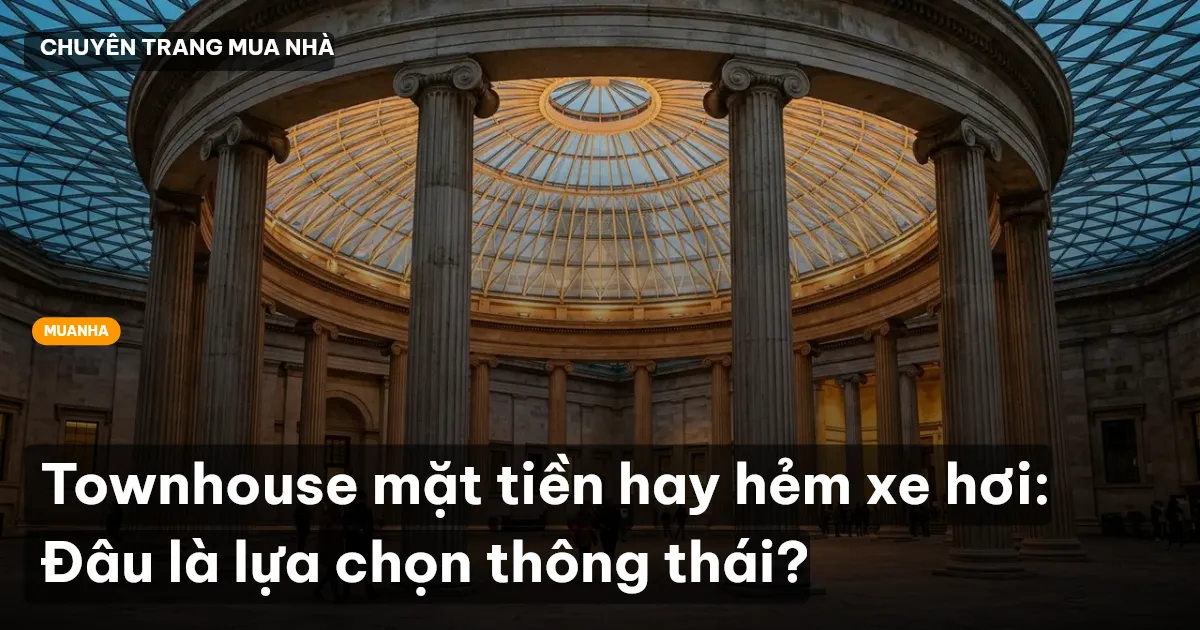 Townhouse mặt tiền hay hẻm xe hơi: Đâu là lựa chọn thông thái?