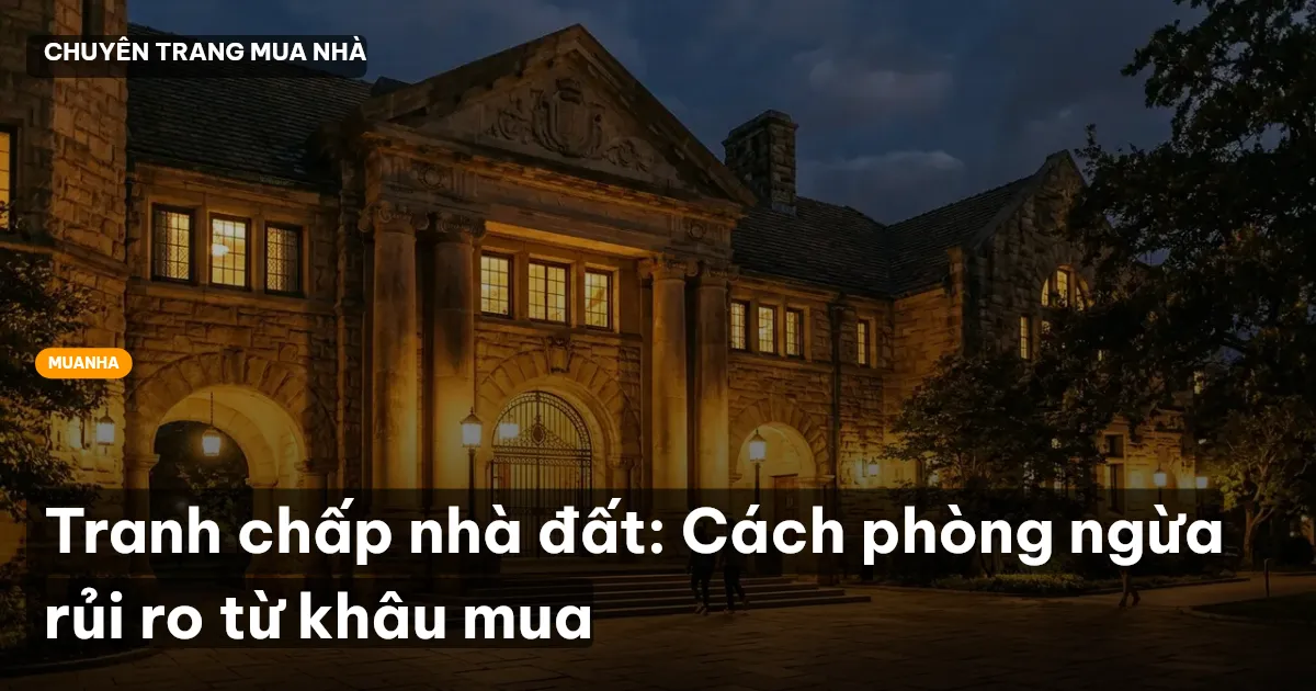 Tranh chấp nhà đất: Cách phòng ngừa rủi ro từ khâu mua