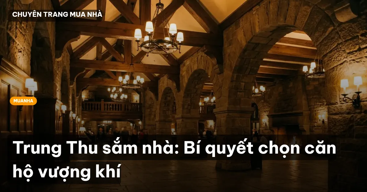 Trung Thu sắm nhà: Bí quyết chọn căn hộ vượng khí