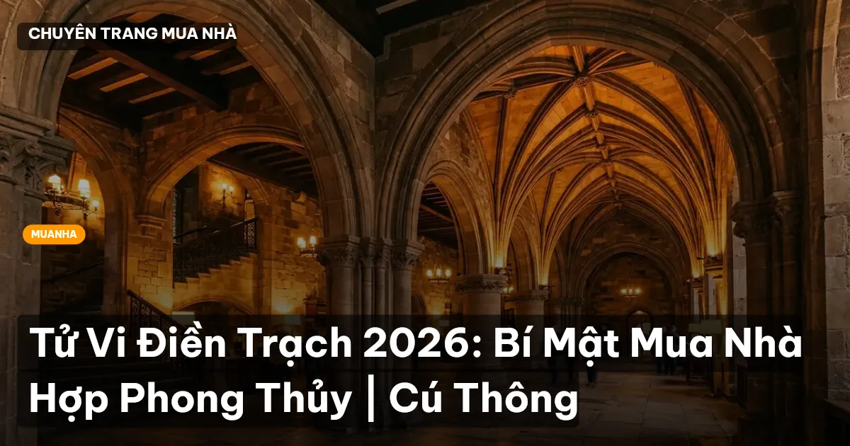 Tử Vi Điền Trạch 2026: Bí Mật Mua Nhà Hợp Phong Thủy | Cú Thông