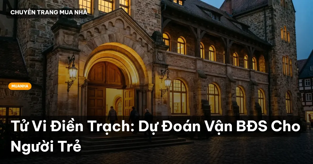 Tử Vi Điền Trạch: Dự Đoán Vận BĐS Cho Người Trẻ