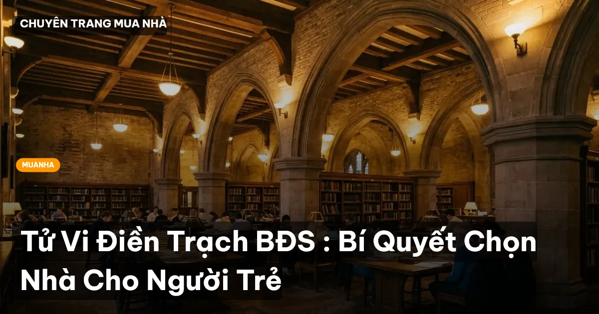 Tử Vi Điền Trạch BĐS : Bí Quyết Chọn Nhà Cho Người Trẻ