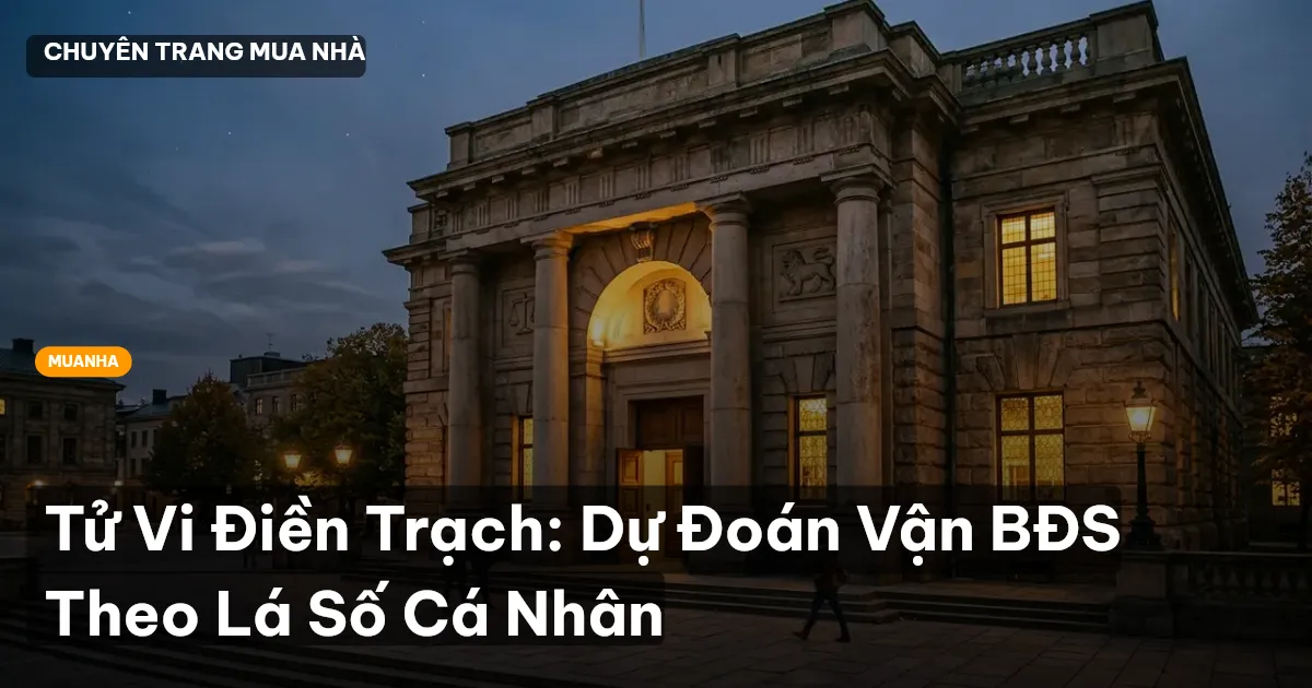 Tử Vi Điền Trạch: Dự Đoán Vận BĐS Theo Lá Số Cá Nhân