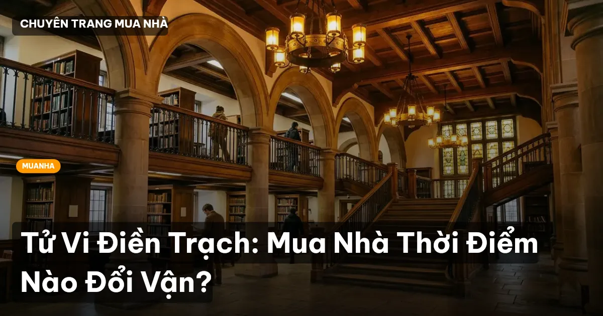 Tử Vi Điền Trạch: Mua Nhà Thời Điểm Nào Đổi Vận?